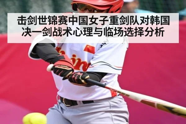击剑世锦赛中国女子重剑队对韩国决一剑战术心理与临场选择分析